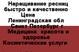 Наращивание ресниц быстро и качественно › Цена ­ 1 000 - Ленинградская обл., Санкт-Петербург г. Медицина, красота и здоровье » Косметические услуги   